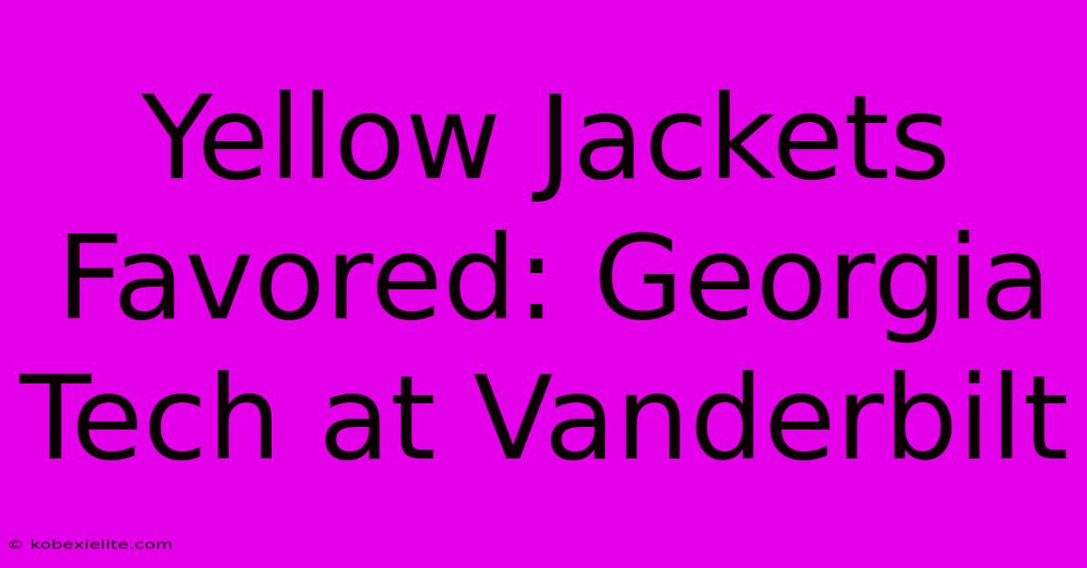 Yellow Jackets Favored: Georgia Tech At Vanderbilt