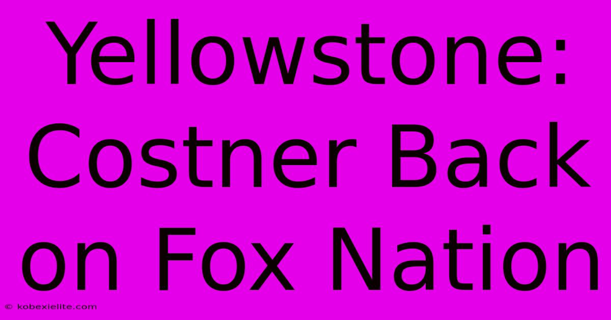 Yellowstone: Costner Back On Fox Nation