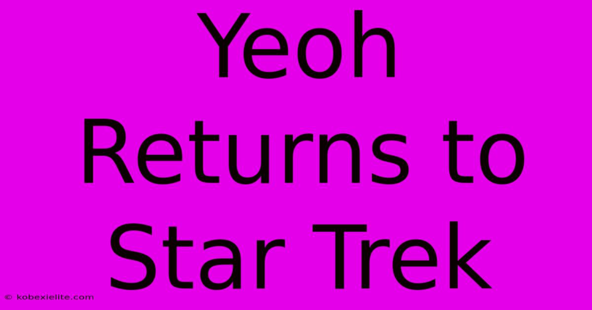 Yeoh Returns To Star Trek