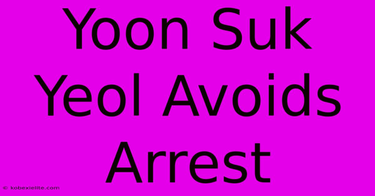 Yoon Suk Yeol Avoids Arrest