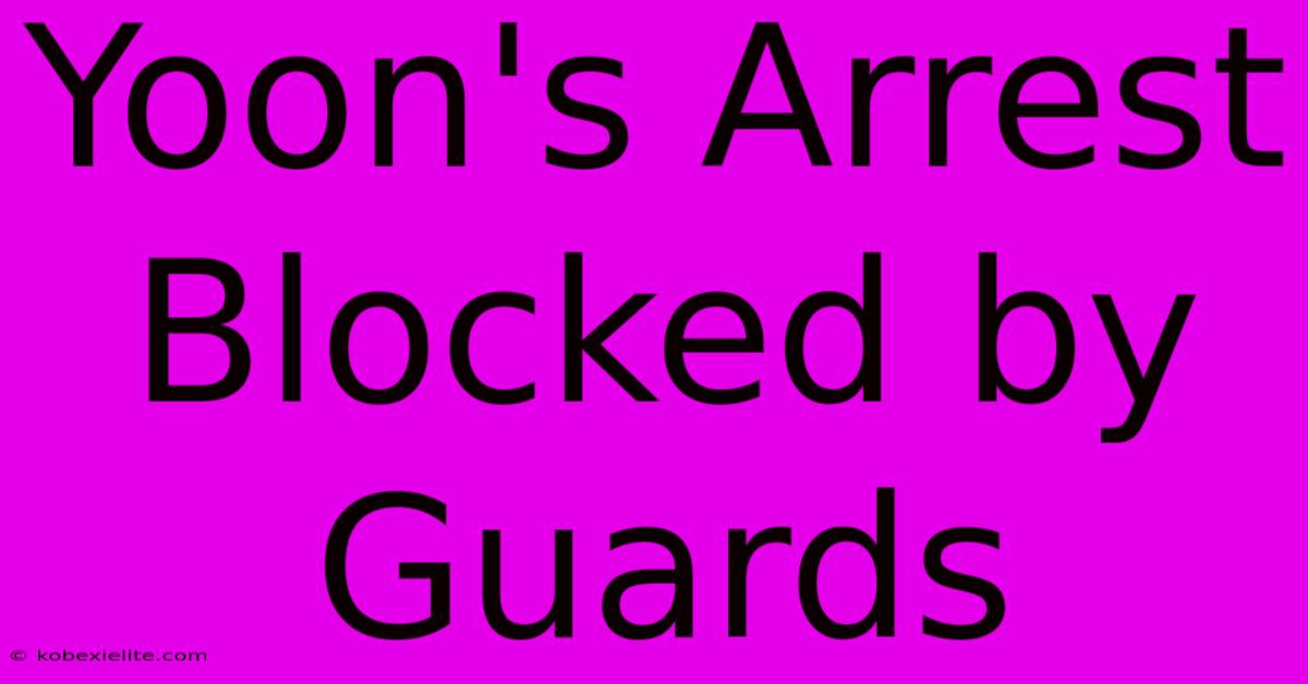 Yoon's Arrest Blocked By Guards