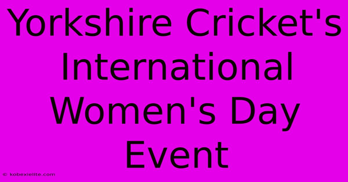 Yorkshire Cricket's International Women's Day Event