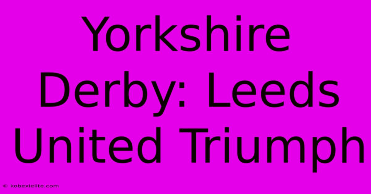 Yorkshire Derby: Leeds United Triumph