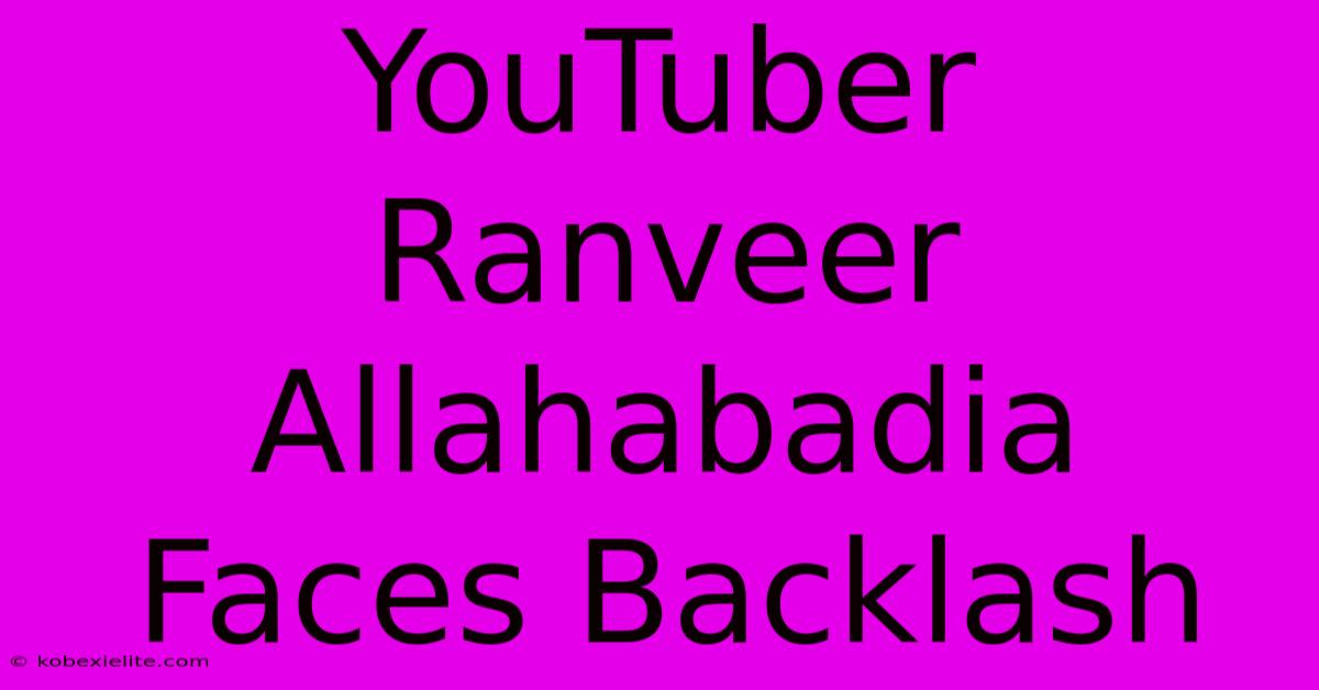 YouTuber Ranveer Allahabadia Faces Backlash