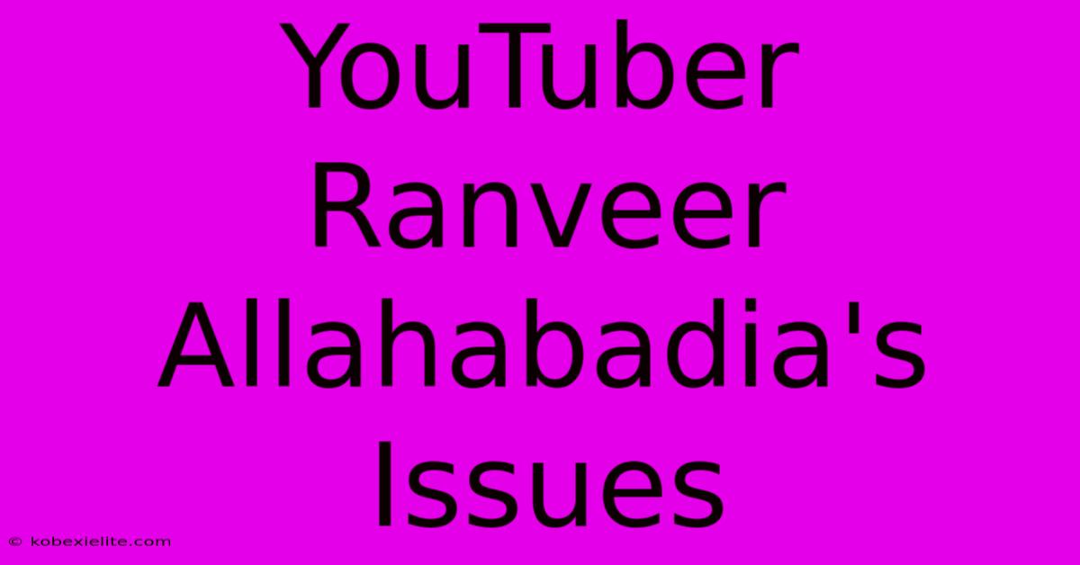 YouTuber Ranveer Allahabadia's Issues