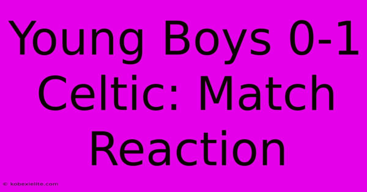 Young Boys 0-1 Celtic: Match Reaction