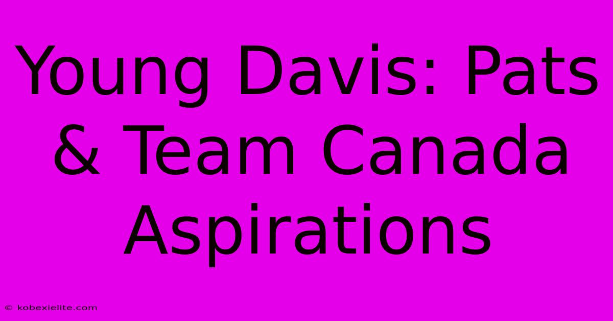 Young Davis: Pats & Team Canada Aspirations