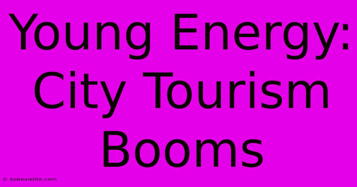 Young Energy: City Tourism Booms