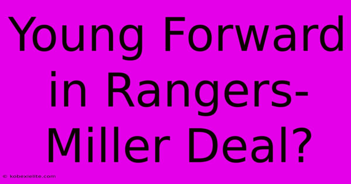 Young Forward In Rangers-Miller Deal?