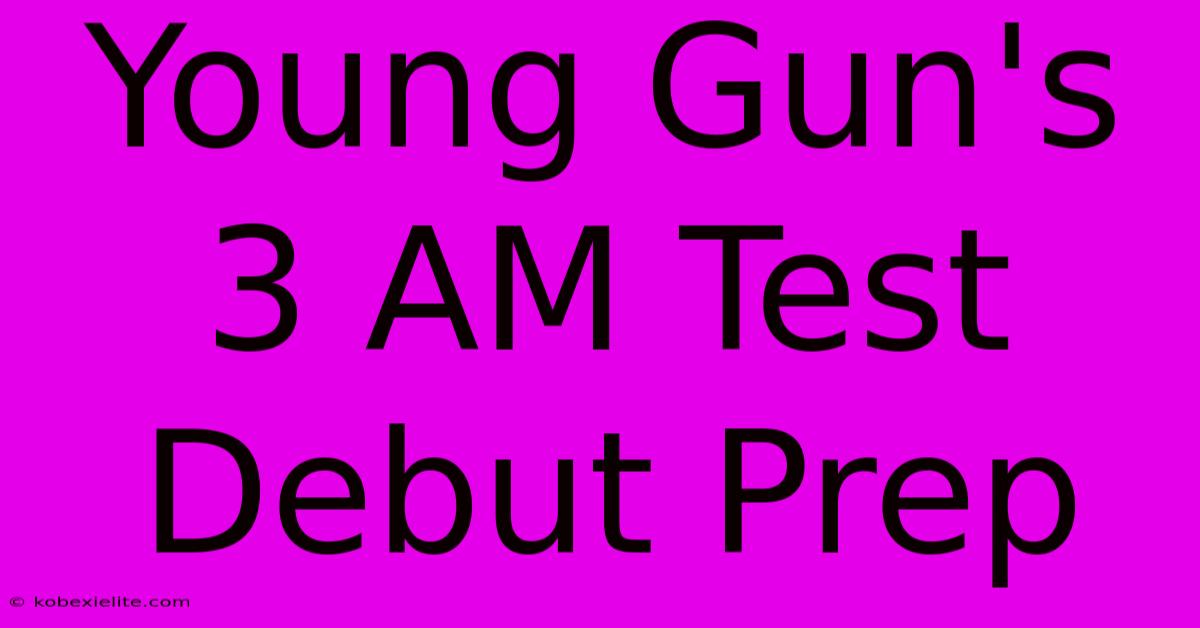 Young Gun's 3 AM Test Debut Prep