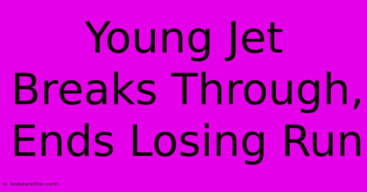 Young Jet Breaks Through, Ends Losing Run