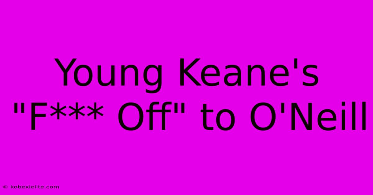 Young Keane's 