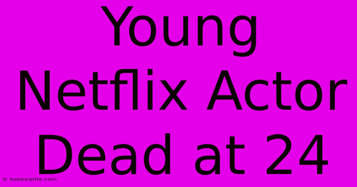 Young Netflix Actor Dead At 24