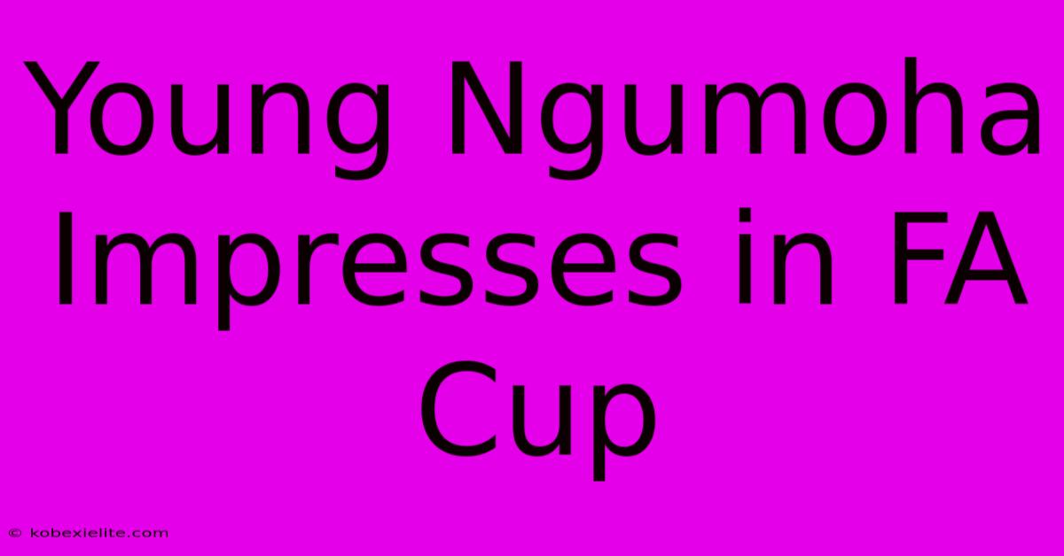 Young Ngumoha Impresses In FA Cup