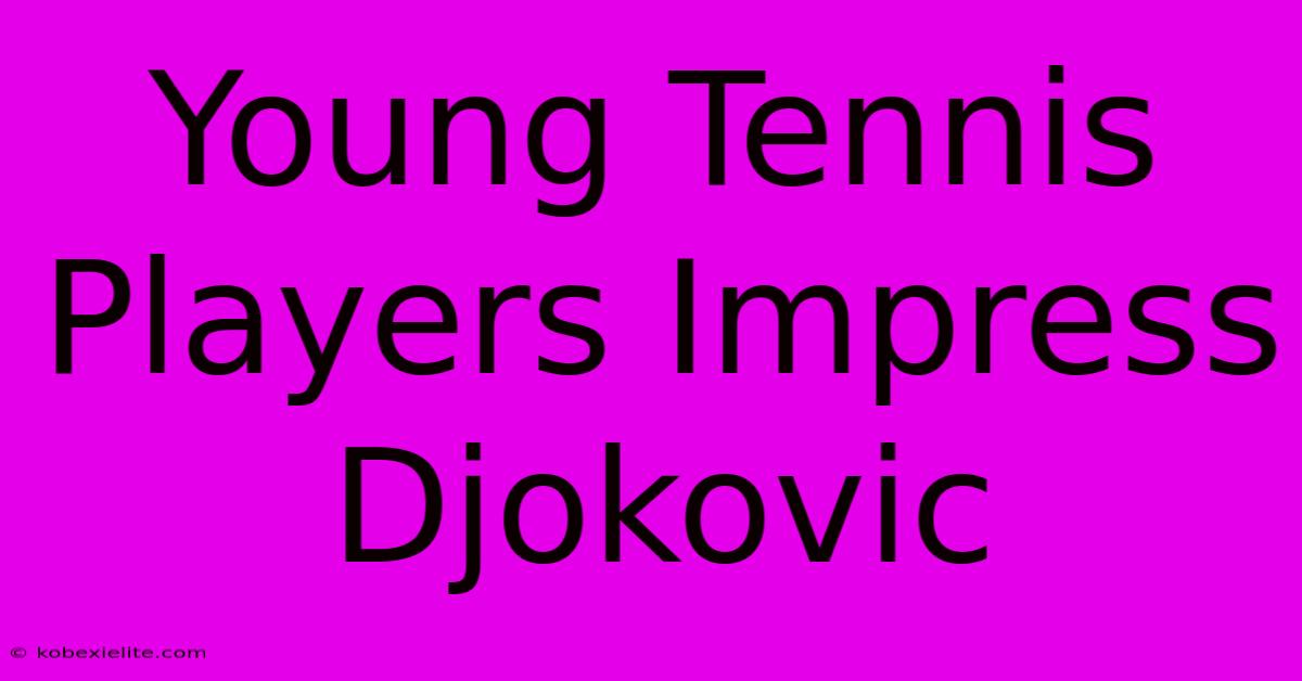 Young Tennis Players Impress Djokovic