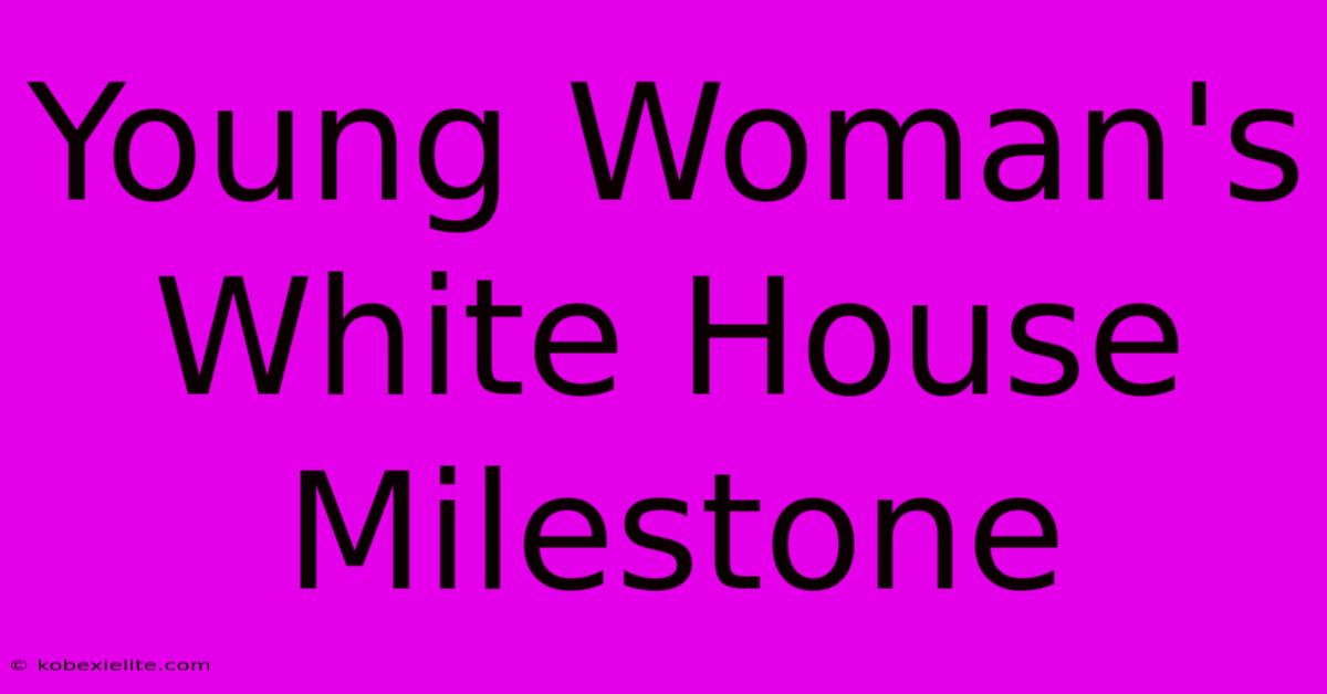 Young Woman's White House Milestone