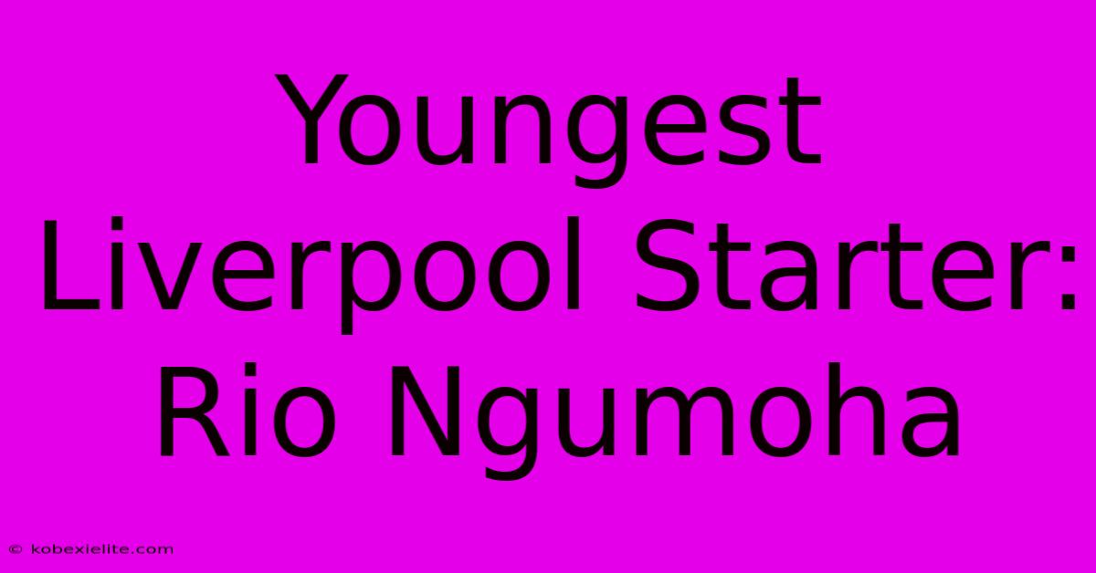 Youngest Liverpool Starter: Rio Ngumoha