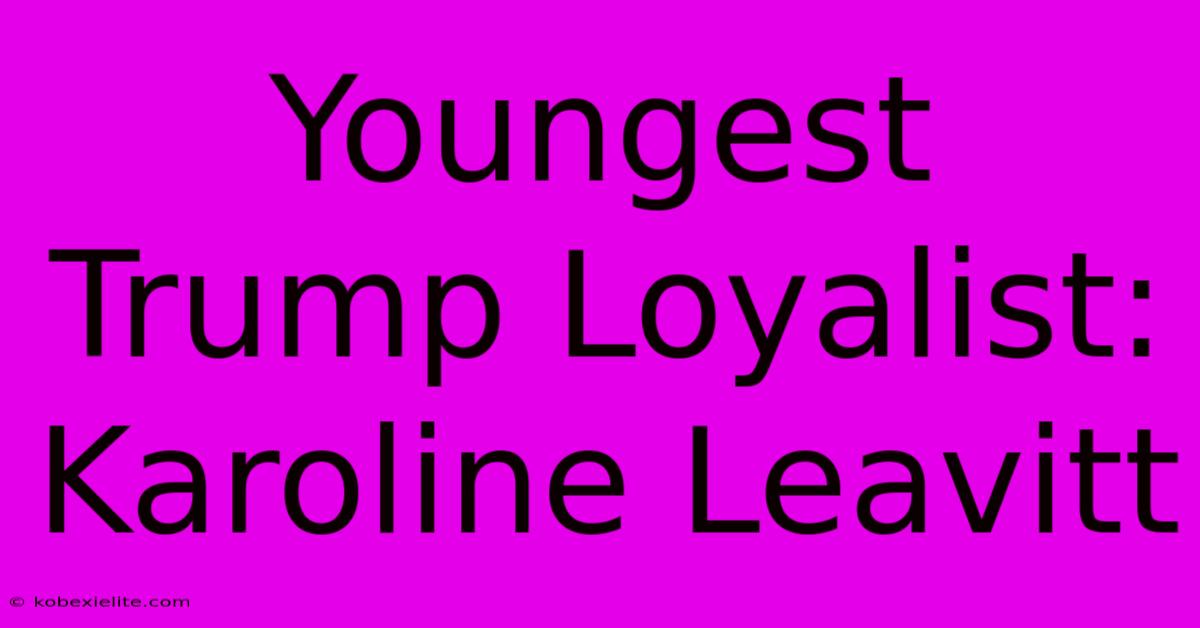 Youngest Trump Loyalist: Karoline Leavitt