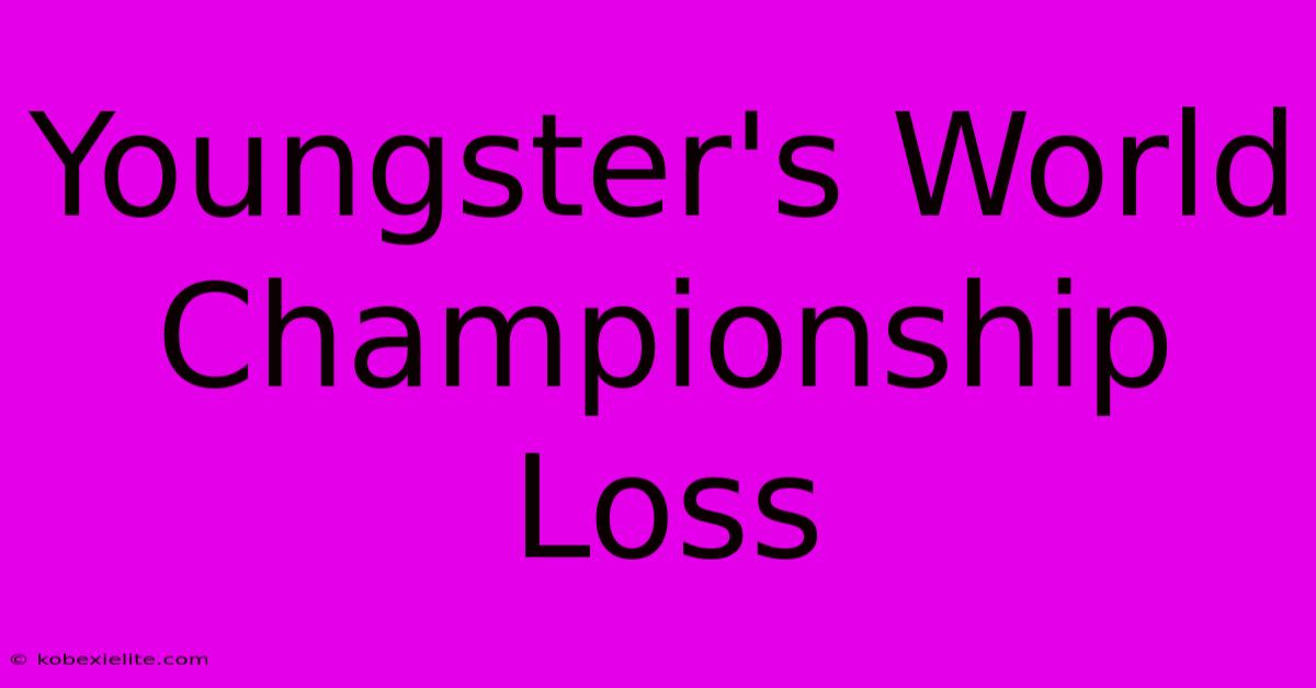 Youngster's World Championship Loss