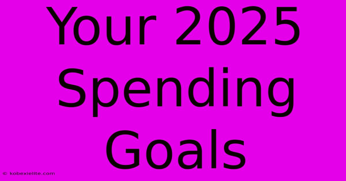 Your 2025 Spending Goals