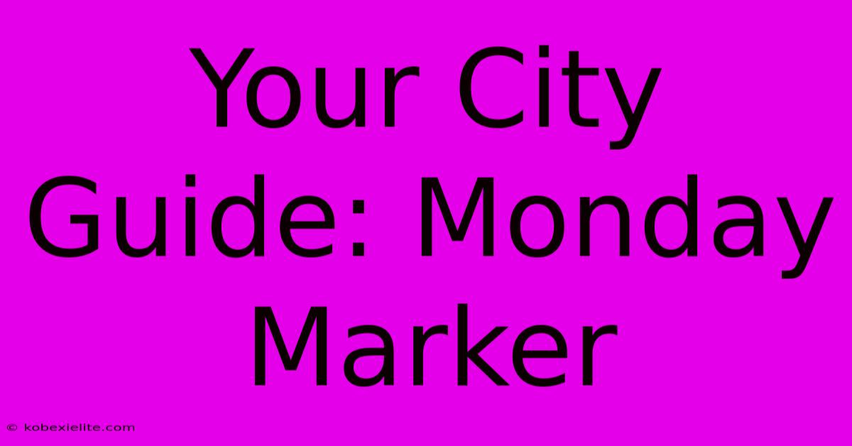 Your City Guide: Monday Marker