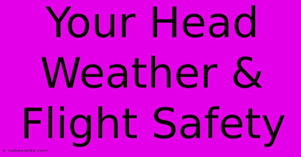 Your Head Weather & Flight Safety