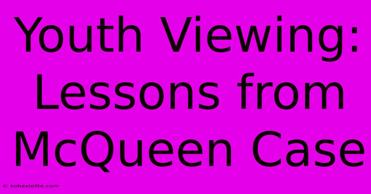 Youth Viewing: Lessons From McQueen Case