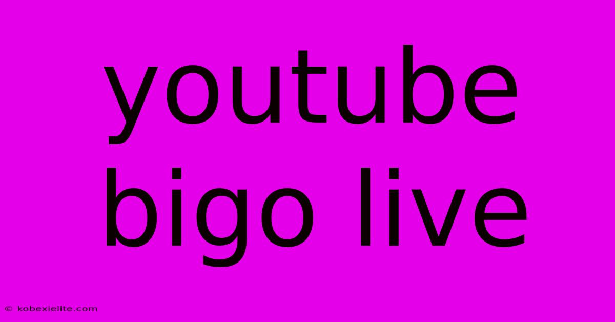 Youtube Bigo Live