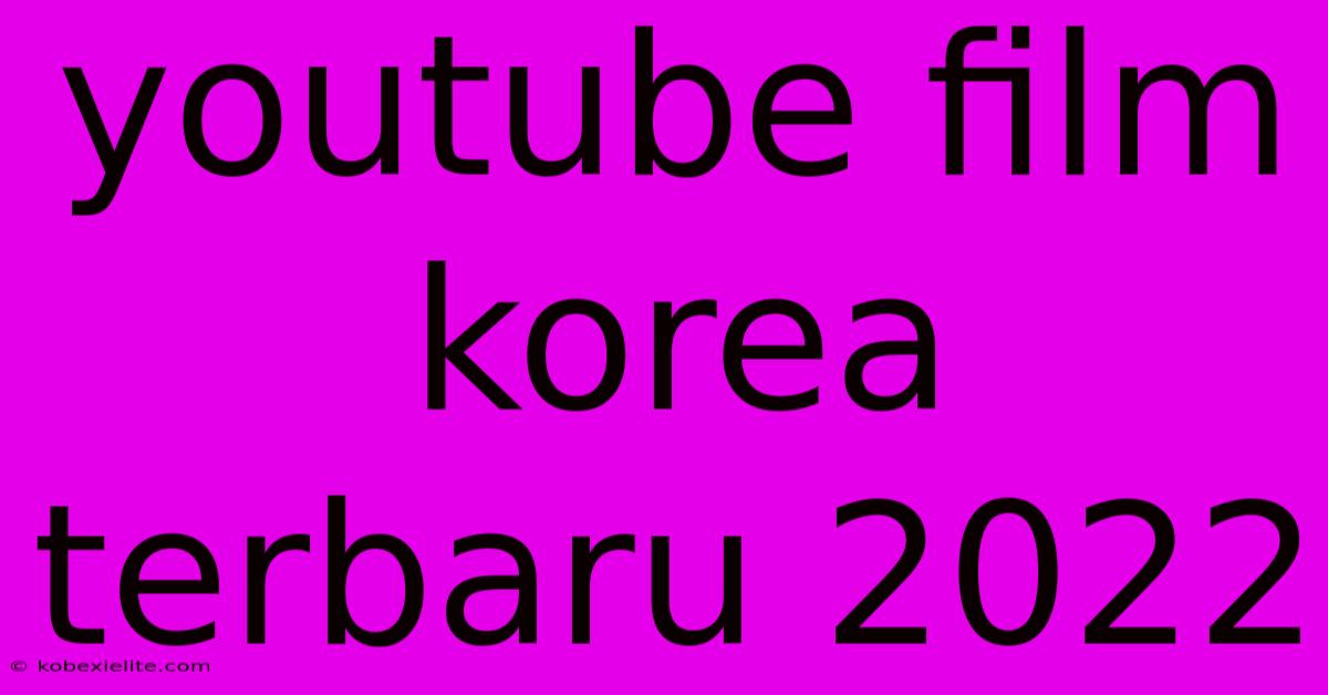 Youtube Film Korea Terbaru 2022