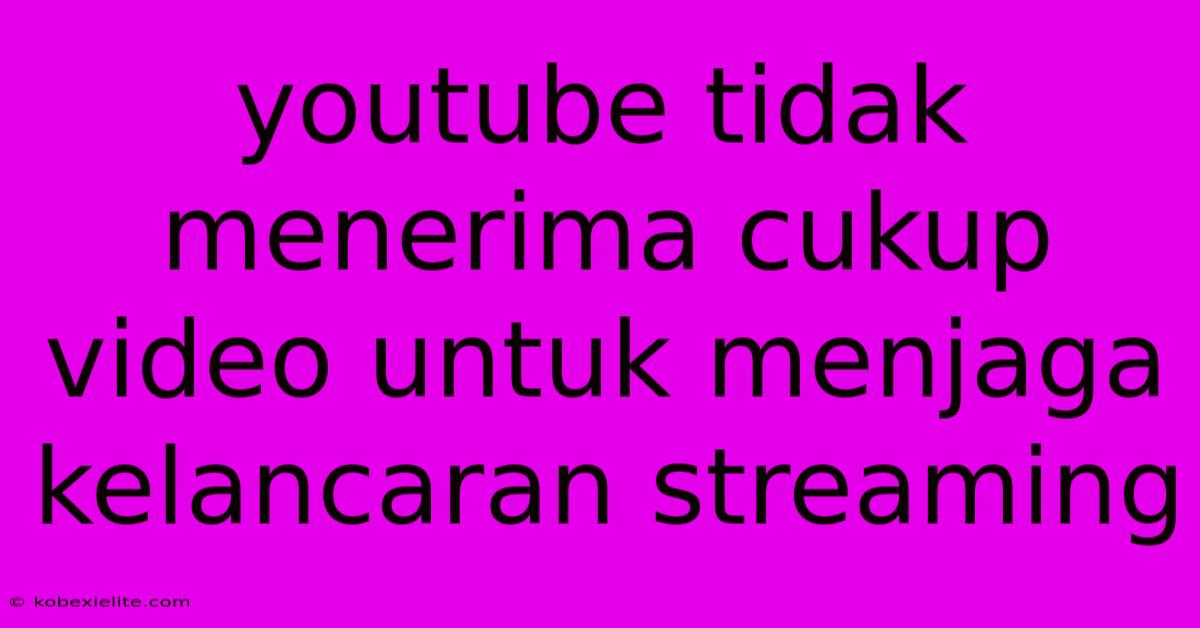 Youtube Tidak Menerima Cukup Video Untuk Menjaga Kelancaran Streaming