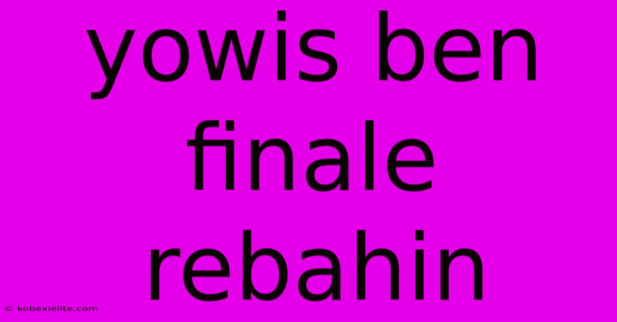 Yowis Ben Finale Rebahin