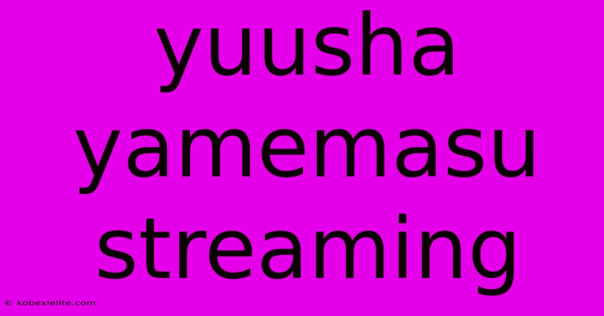 Yuusha Yamemasu Streaming