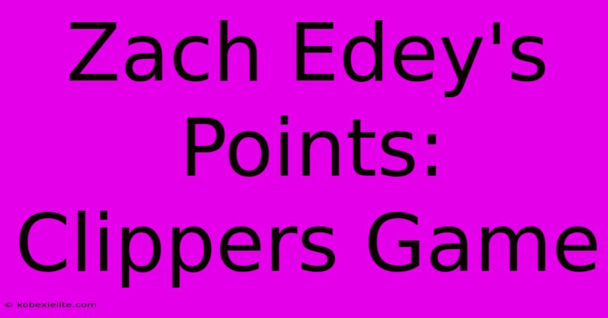 Zach Edey's Points: Clippers Game