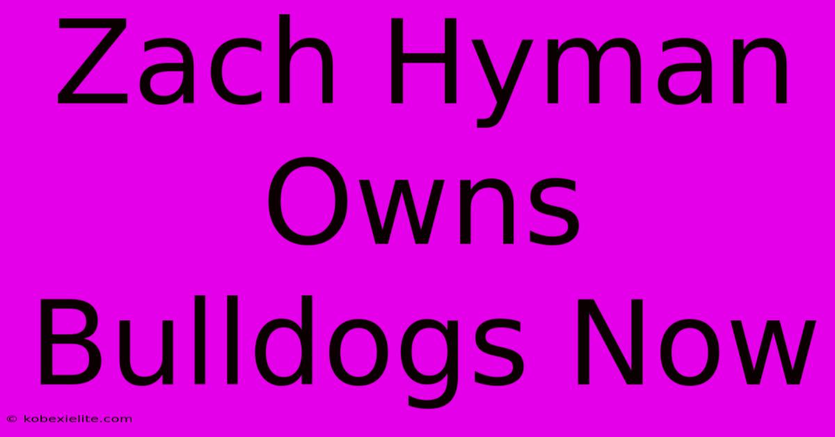 Zach Hyman Owns Bulldogs Now