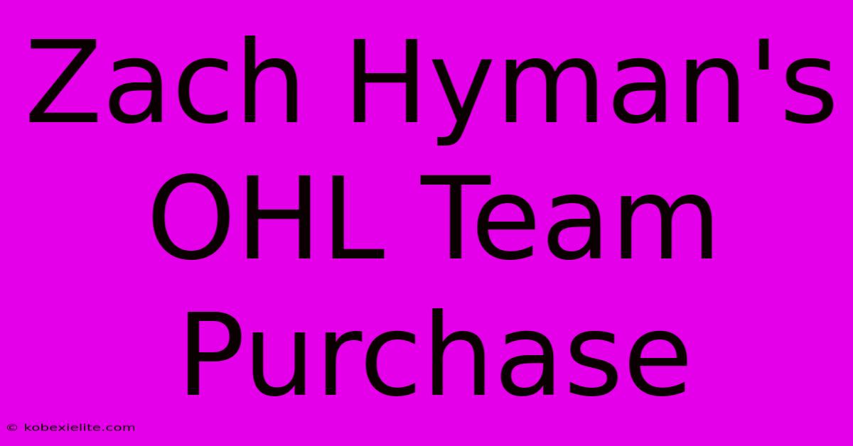 Zach Hyman's OHL Team Purchase