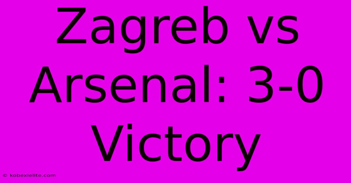 Zagreb Vs Arsenal: 3-0 Victory