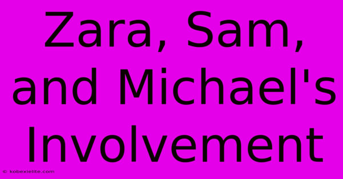 Zara, Sam, And Michael's Involvement