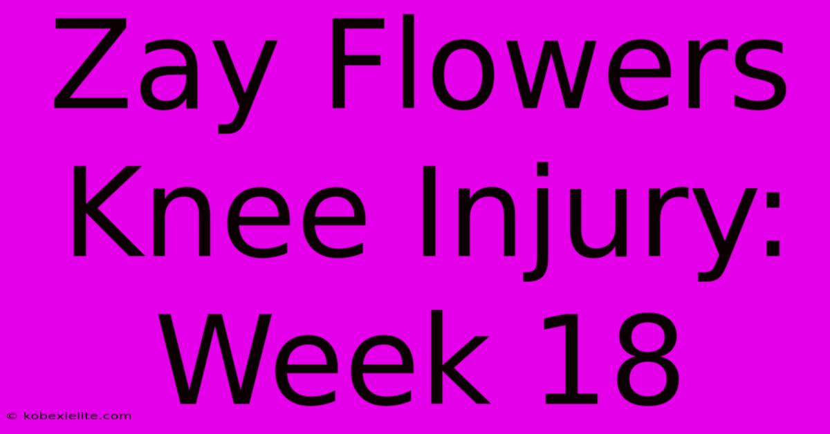 Zay Flowers Knee Injury: Week 18