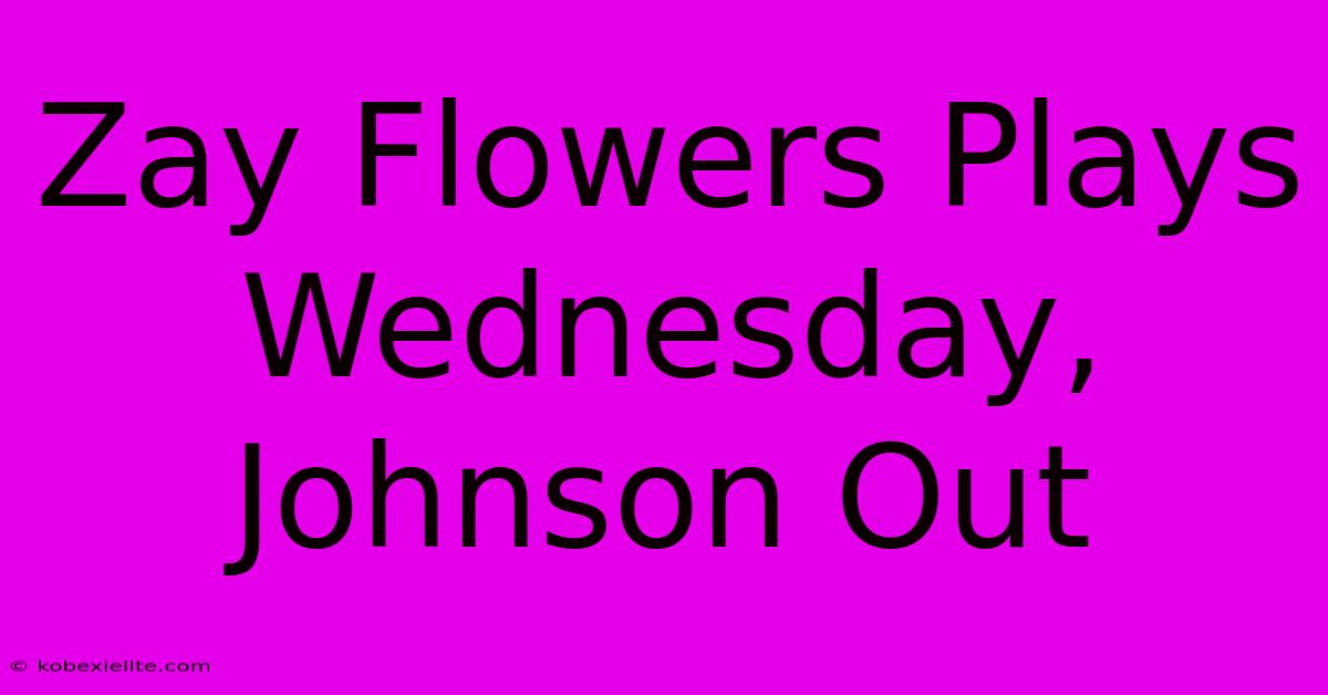 Zay Flowers Plays Wednesday, Johnson Out