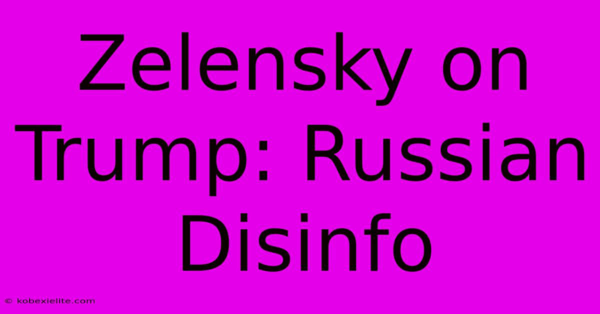 Zelensky On Trump: Russian Disinfo