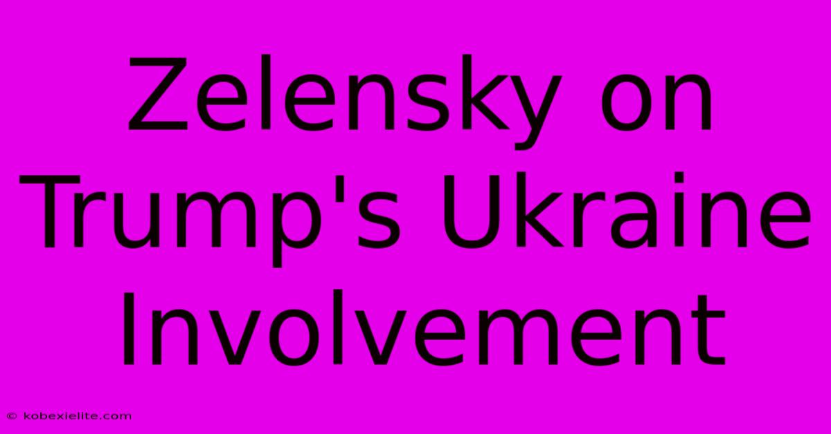 Zelensky On Trump's Ukraine Involvement