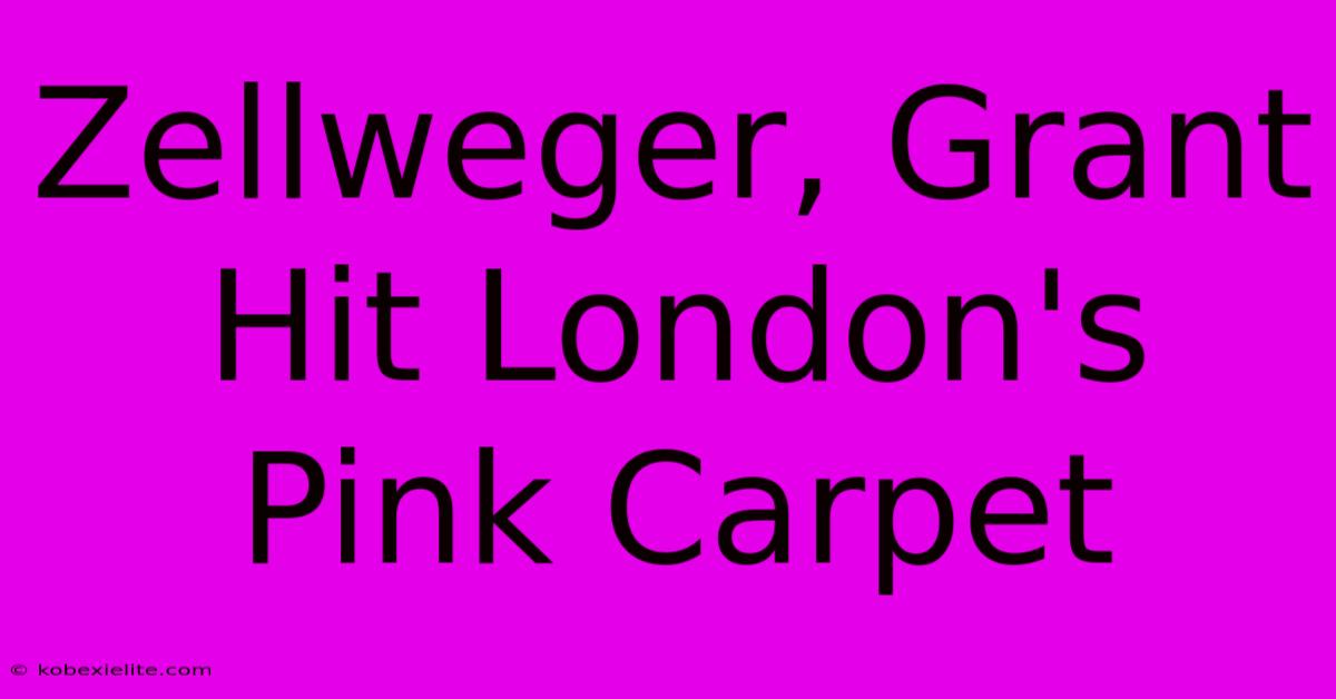 Zellweger, Grant Hit London's Pink Carpet