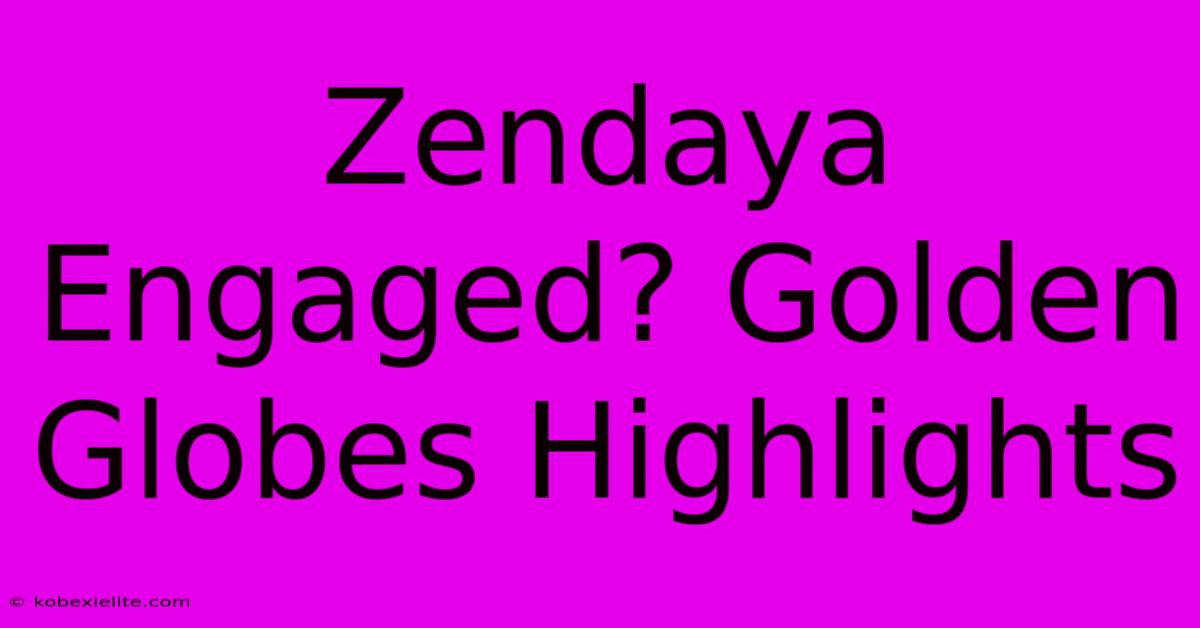 Zendaya Engaged? Golden Globes Highlights