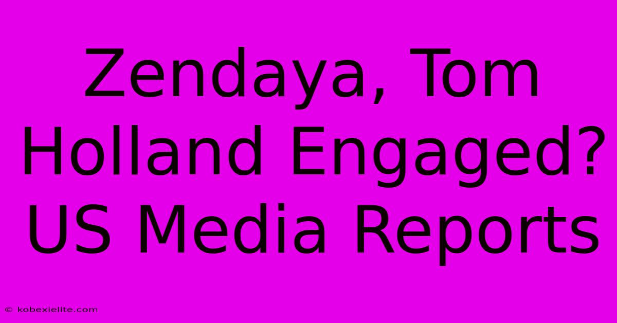 Zendaya, Tom Holland Engaged? US Media Reports