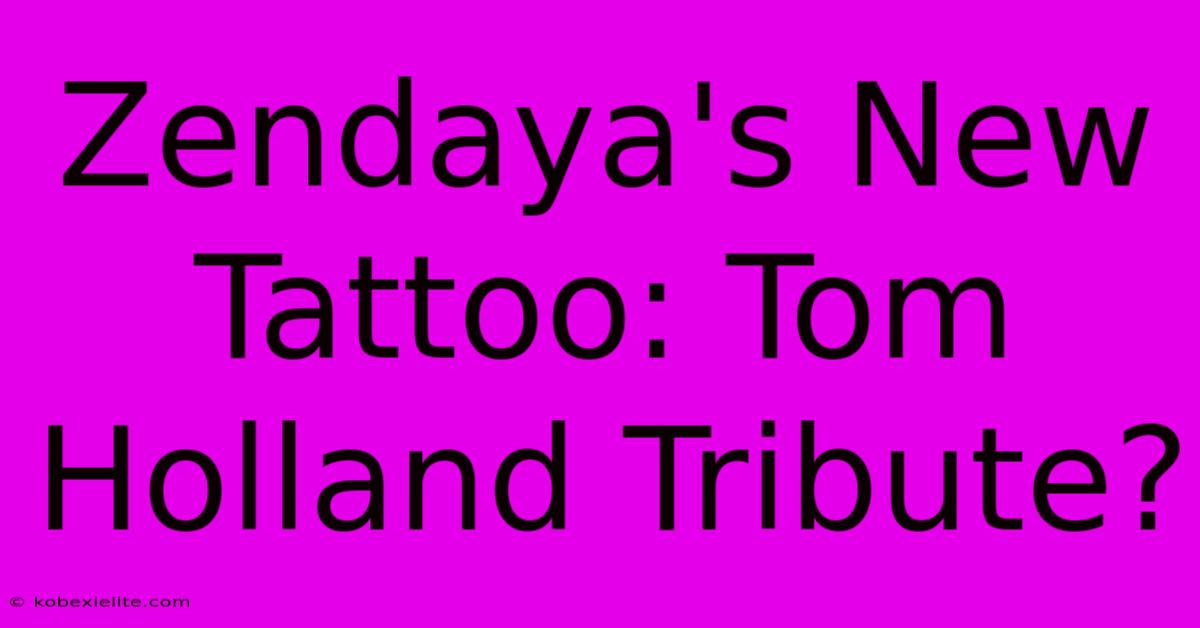 Zendaya's New Tattoo: Tom Holland Tribute?