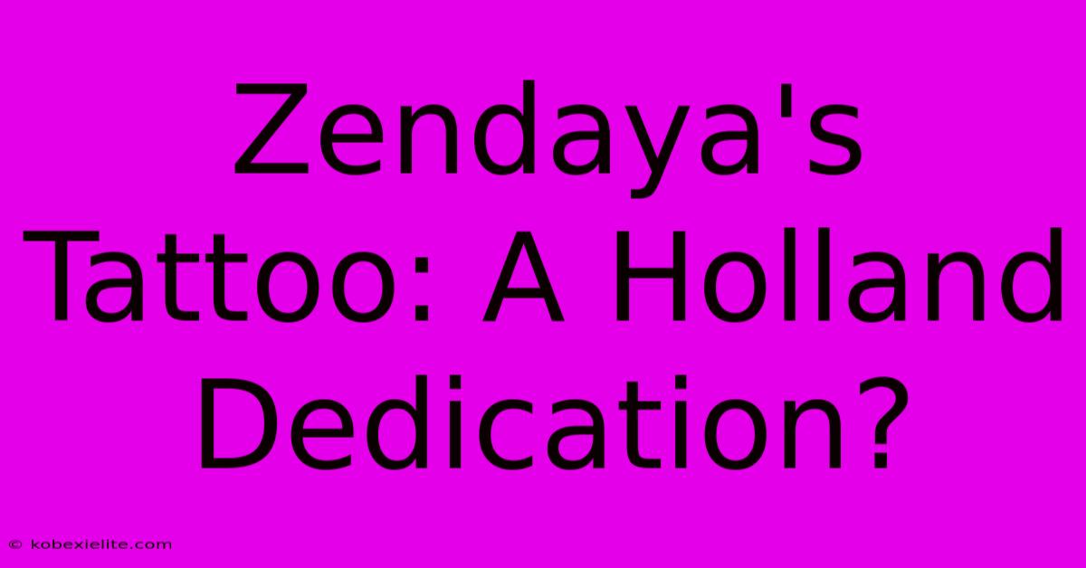 Zendaya's Tattoo: A Holland Dedication?