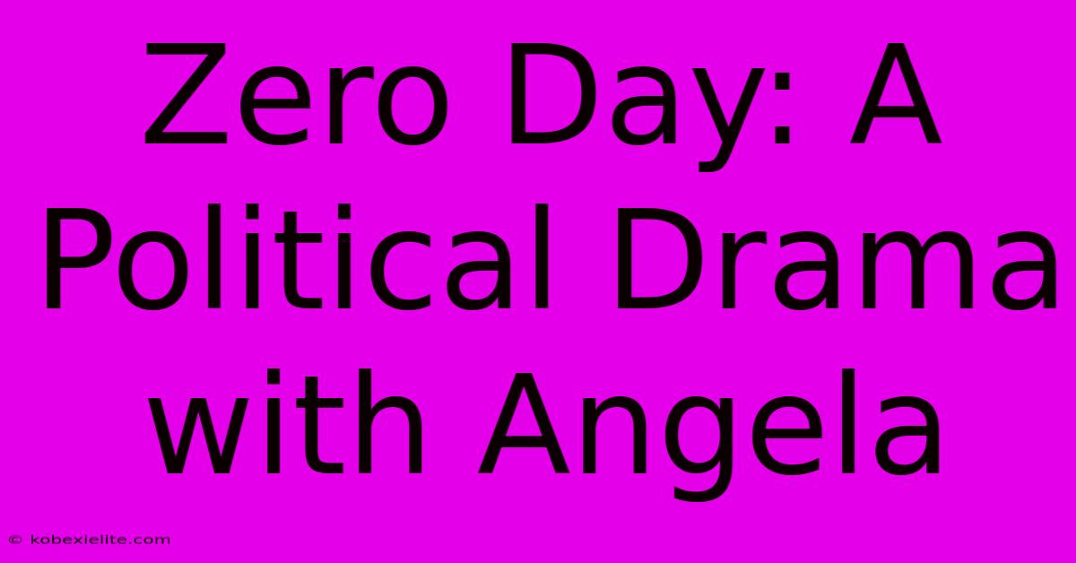 Zero Day: A Political Drama With Angela