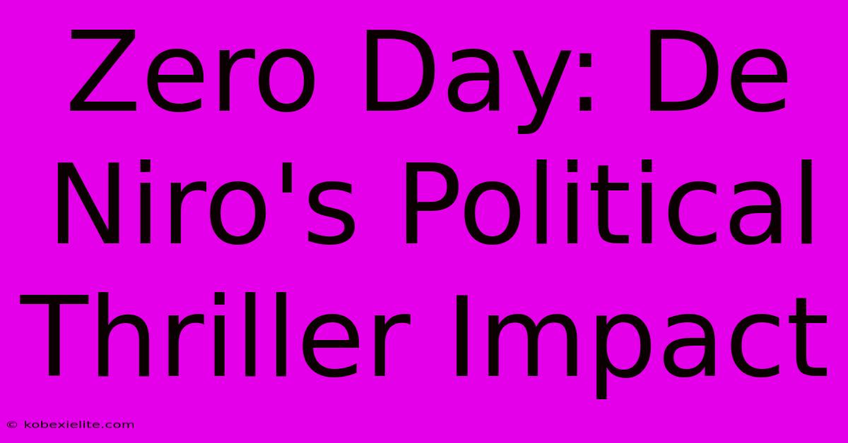 Zero Day: De Niro's Political Thriller Impact