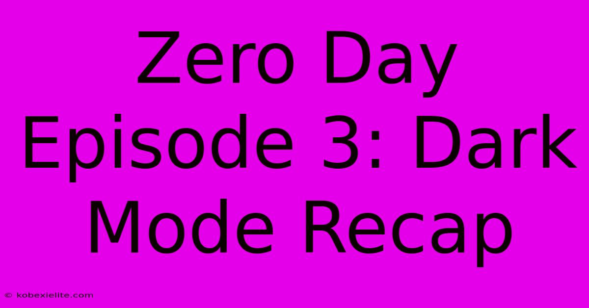 Zero Day Episode 3: Dark Mode Recap