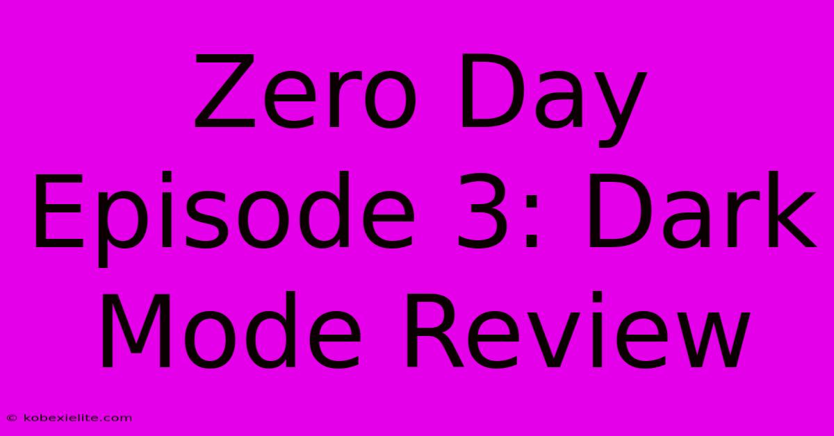 Zero Day Episode 3: Dark Mode Review